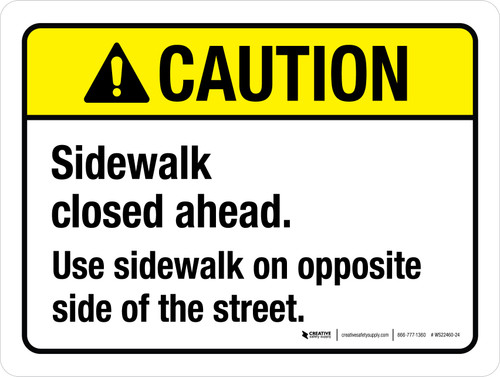 Caution: Sidewalk Closed Ahead Use Sidewalk On Opposite Side Of The Street ANSI Landscape - Wall Sign