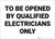 To Be Opened by Qualified Electricians Only - Label