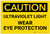 Caution: Ultraviolet Light - Wear Eye Protection - Label
