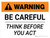 Warning: Be Careful Think Before You Act Landscape - Wall Sign