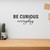 Be Curious Everyday - Wall Decor