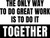 The Only Way To Do Great Work Is To Do It Together - Wall Decor