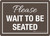 Please - Wait To Be Seated Brown with Frame Landscape - Wall Sign