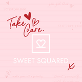 TAKE CARE, SWEET SQUARED