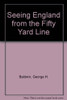 Seeing England from the Fifty Yard Line: A Rewarding Year Coaching American Football and Touring the Land of Cricket and Rugby front cover by George H. Baldwin, ISBN: 0930753208