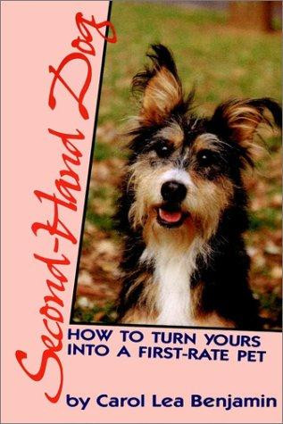 Second Hand Dog: How to Turn Yours Into a First-Rate Pet front cover by Carol Lea Benjamin, ISBN: 0876057350
