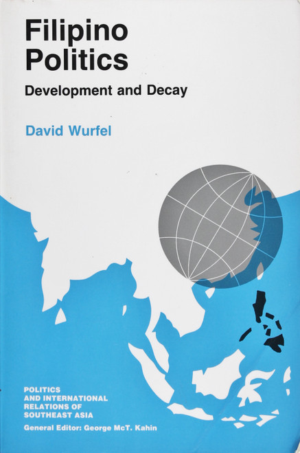 Filipino Politics: Development and Decay (Politics and International Relations of Southeast Asia) front cover by David Wurfel, ISBN: 0801499267