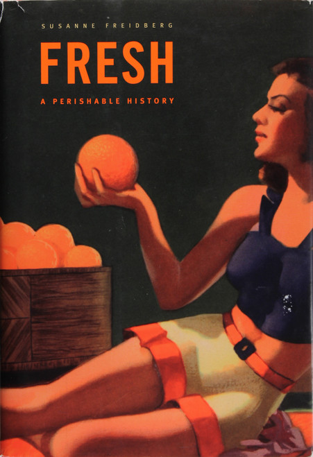 Fresh: a Perishable History (Belknap Press) front cover by Susanne Freidberg, ISBN: 0674032918