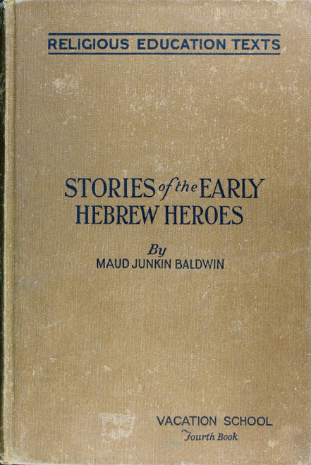 Stories of the Early Hebrew Heroes (Religious Education Texts for Vacation Schools. Fourth Book.  Junior--First Year) front cover by Maud Junkin Baldwin