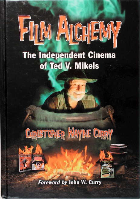 Film Alchemy: the Independent Cinema of Ted V. Mikels front cover by Christopher Wayne Curry, ISBN: 0786432373