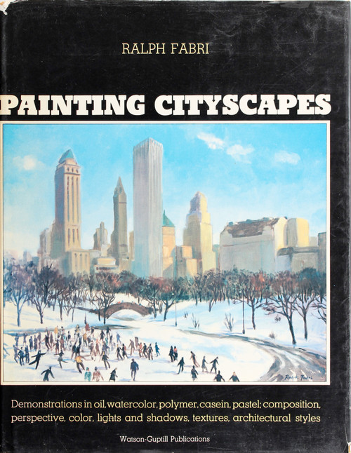 Painting Cityscapes: Demonstrations In Oil, Watercolor, Polymer, Casein, Pastel, Composition, Perspective, Color, Lights and Shadows, Textures, Architectural Styles front cover by Ralph Fabri, ISBN: 0823036006
