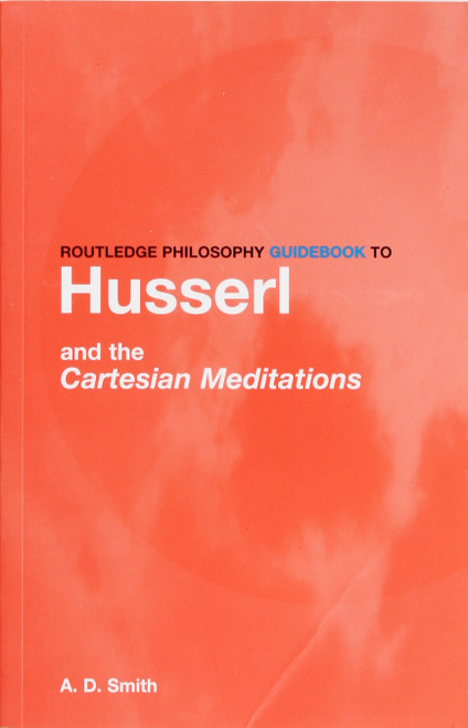 Routledge Philosophy Guidebook to Husserl and the Cartesian Meditations (Routledge Philosophy Guidebooks) front cover by A.D. Smith, ISBN: 0415287588