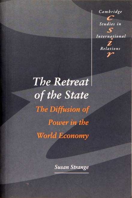 The Retreat of the State: the Diffusion of Power In the World Economy (Cambridge Studies In International Relations) front cover by Susan Strange, ISBN: 0521564409