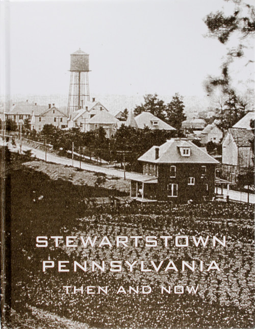 Stewartstown Pennsylvania Then and Now a Pictorial History of the Changing Faces of Our Town front cover by Joseph S. Hall