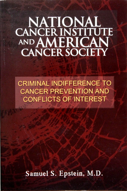 National Cancer Institute and American Cancer Society: Criminal Indifference to Cancer Prevention and Conflicts of Interest front cover by Samuel S. Epstein, ISBN: 1462861342