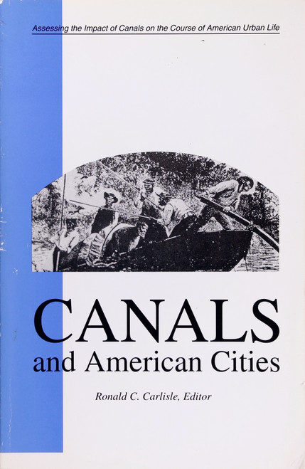 Canals and American Cities: Assessing the Impact of Canals On the Course of American Urban Life front cover, ISBN: 0930973143