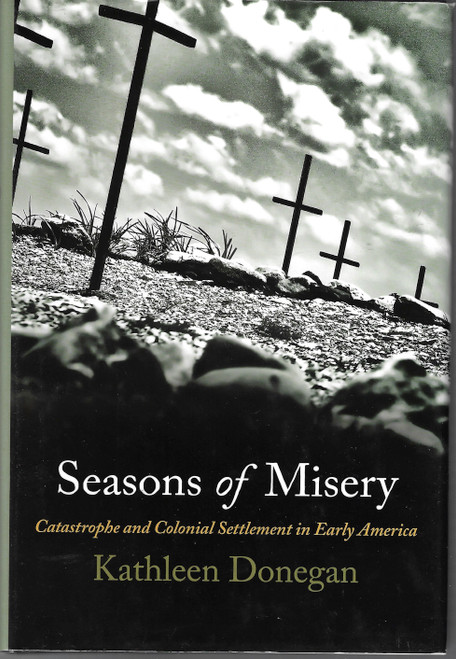 Seasons of Misery: Catastrophe and Colonial Settlement In Early America (Early American Studies) front cover by Kathleen Donegan, ISBN: 0812245407
