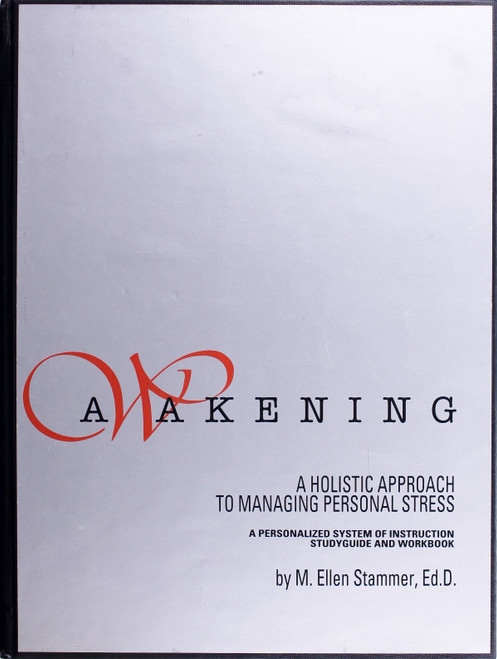 Awakening: a Holistic Approach to Managing Personal Stress : a Personalized System of Instruction Studyguide and Workbook front cover by M. Ellen Stammer, ISBN: 0963365703
