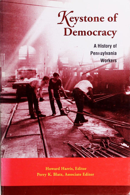 Keystone of Democracy: a History of Pennsylvania Workers front cover, ISBN: 0892710845