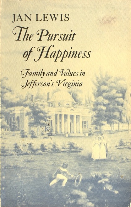 The Pursuit of Happiness: Family and Values In Jefferson's Virginia front cover by Jan Lewis, ISBN: 0521315085