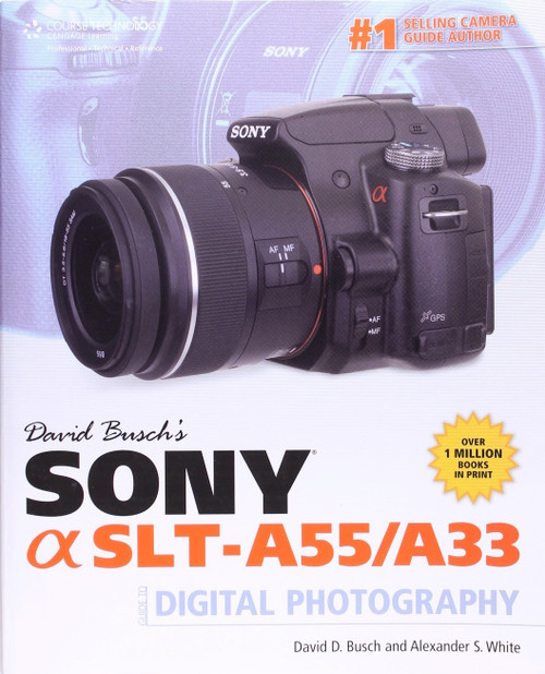 David Busch's Sony Alpha SLT-A55/A33 Guide to Digital Photography front cover by David D. Busch, Alexander S. White, ISBN: 143545944X