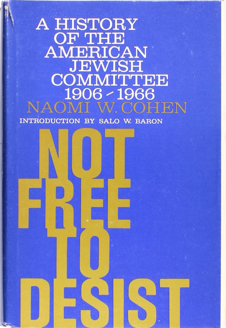 Not free to desist;: The American Jewish Committee, 1906-1966 front cover by Naomi Wiener Cohen