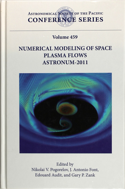 Numerical Modeling of Space Plasma Flows: Astronum-2011: Proceedings of a 6th International Conference Held at Valencia, Spain, June 13-17, 2011 front cover by Nikolai V. Pogorelov, J. Antonio Font, Edouard Audit, Gary P. Zank, , ISBN: 1583818006