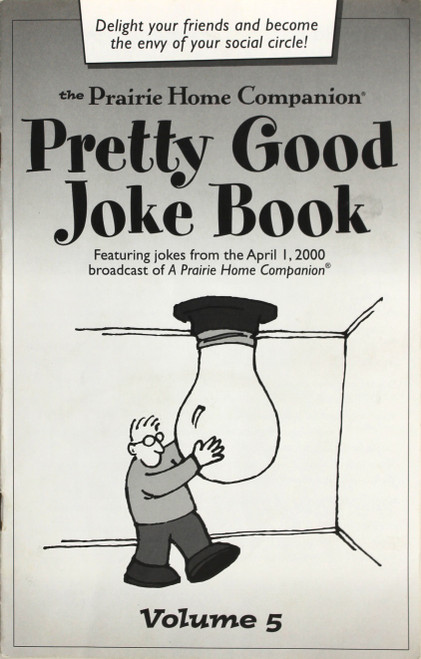 The Prairie Home Companion Pretty Good Joke Book Volume 5: Featuring jokes from the April 1, 2000 broadcast of A Prairie Home Companion front cover by Prairie Home Companion, ISBN: 1565114256
