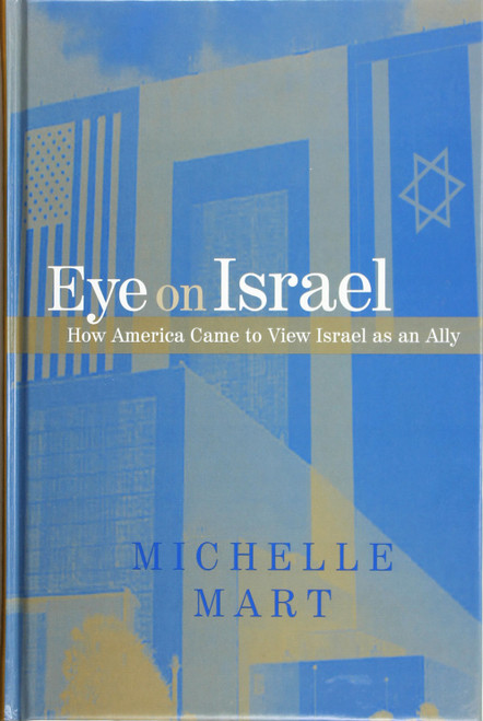 Eye on Israel: How America Came to View Israel As an Ally front cover by Michelle Mart, ISBN: 0791466876
