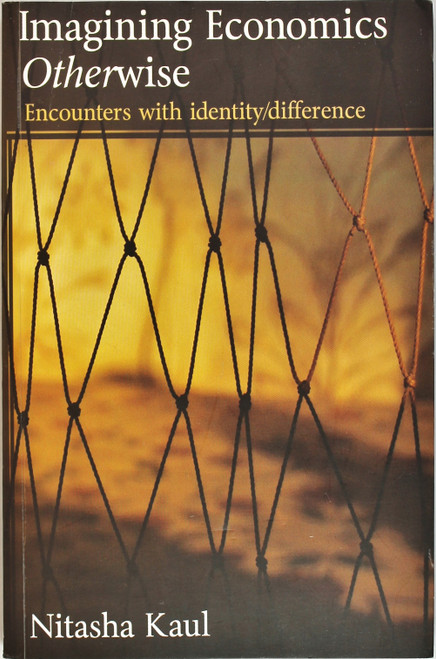 Imagining Economics Otherwise: Encounters with Identity/Difference front cover by Nitasha Kaul, ISBN: 0415484502