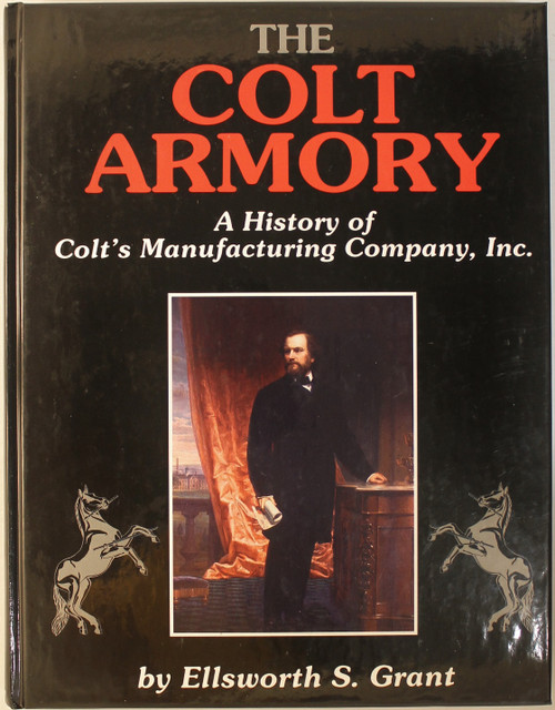 The Colt Armory: A History of Colt's Manufacturing Company, Inc. front cover by Ellsworth S. Grant, ISBN: 0917218698