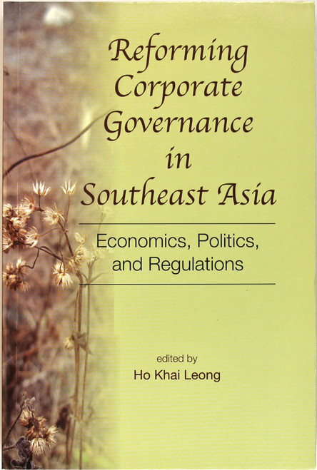 Reforming Corporate Governance In Southeast Asia: Economics, Politics and Regulations front cover by Ho Khai Leong, ISBN: 9812302913