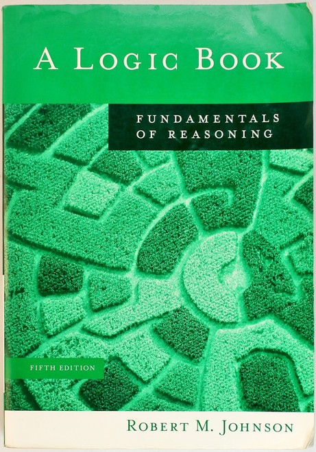 A Logic Book: Fundamentals of Reasoning (Fifth Edition) front cover by Robert M. Johnson, ISBN: 0495006726