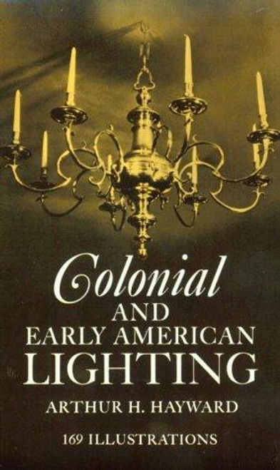 Colonial and Early American Lighting front cover by Arthur H. Hayward, ISBN: 048620975X