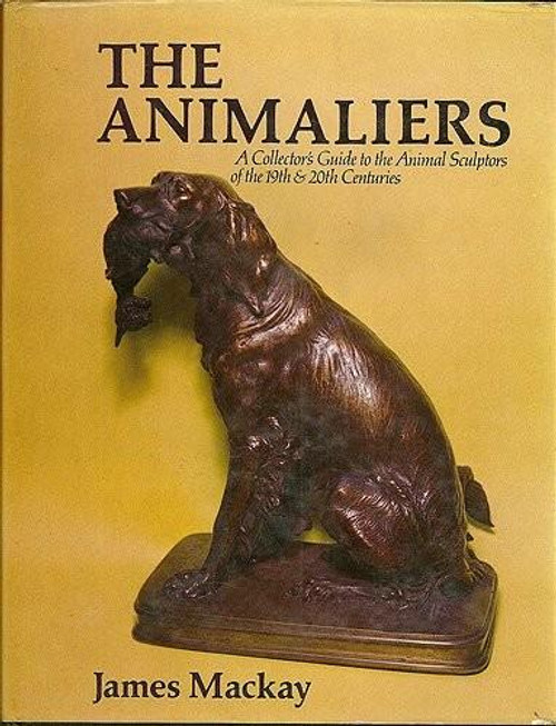 The Animaliers: a Collector's Guide to the Animal Sculptors of the 19th & 20th Centuries front cover by James A Mackay, ISBN: 0525054987