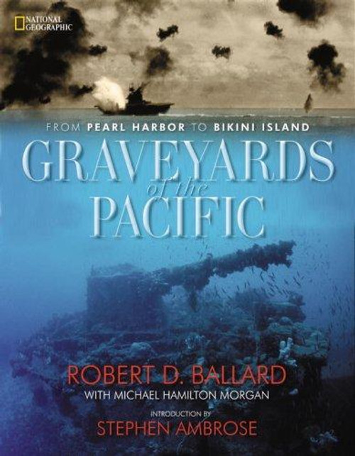 Graveyards of the Pacific: From Pearl Harbor to Bikini Island front cover by Robert D. Ballard, Michael Hamilton Morgan, ISBN: 0792263669