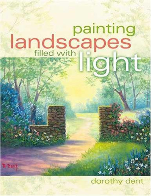 Painting Landscapes Filled with Light front cover by Dorothy Dent, ISBN: 1581807368