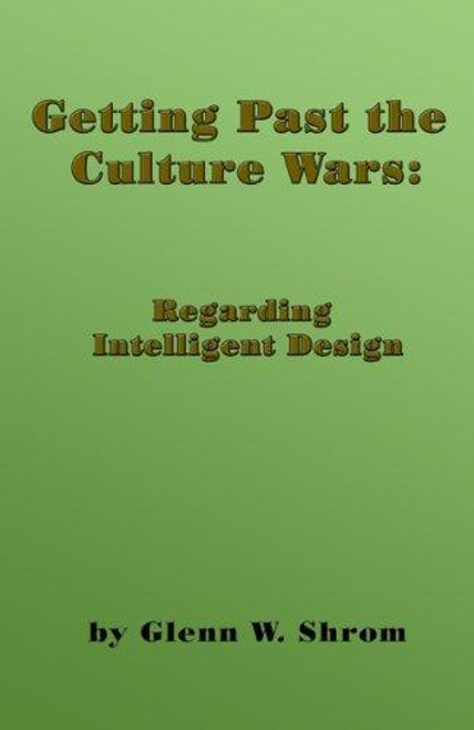 Getting Past the Culture Wars:  Regarding Intelligent Design front cover by Glenn W Shrom, ISBN: 1598791486