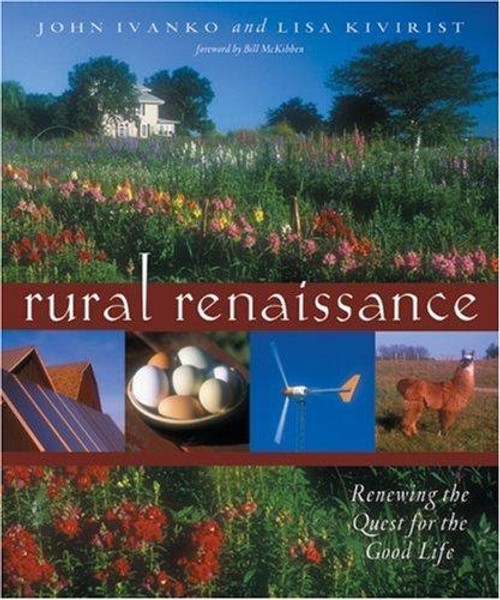 Rural Renaissance : Renewing the Quest for the Good Life front cover by John Ivanko, Caroline Bates, Bill McKibben, ISBN: 0865715041 Rural Renaissance : Renewing the Quest for the Good Life front cover by John Ivanko, Caroline Bates, Bill McKibben, ISBN: 0865715041
