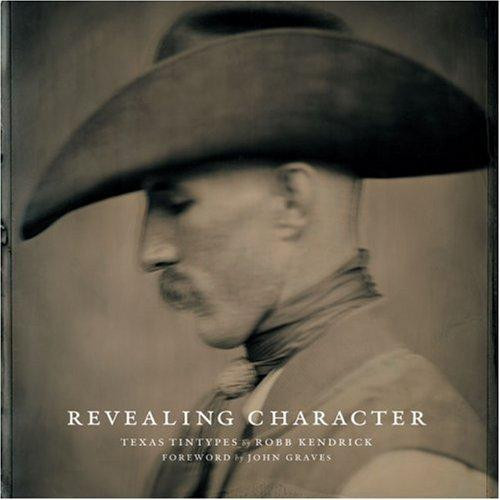 Revealing Character: Robb Kendrick's Texas Tintypes front cover by Robb Kendrick, ISBN: 1931721572