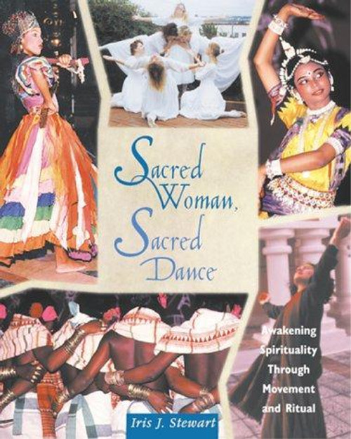 Sacred Woman, Sacred Dance : Awakening Spirituality Through Movement & Ritual front cover by Iris J. Stewart, ISBN: 0892816058