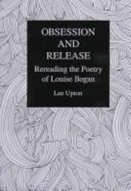 Obsession and Release: Rereading the Poetry of Louise Bogan front cover by Lee Upton, ISBN: 0838753213