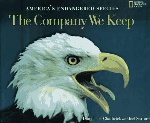 The Company We Keep: America's Endangered Species front cover by Douglas H. Chadwick, Joel Sartore, National Geographic Society (U. S.), ISBN: 0792233107