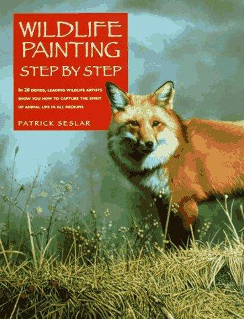 Wildlife Painting Step by Step front cover by Patrick Seslar, ISBN: 0891345841