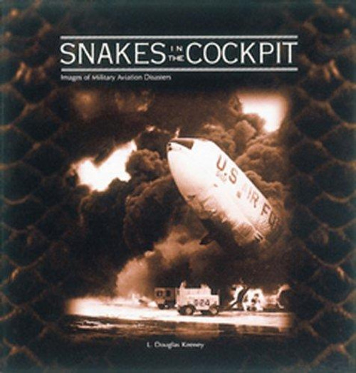 Snakes in the Cockpit: Images of Military Aviation Disasters front cover by Douglas Keeney, ISBN: 0760312508