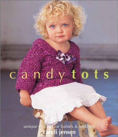 Candy Tots: Unique Crochet for Babies & Toddlers front cover by Candi Jensen, ISBN: 1931543283