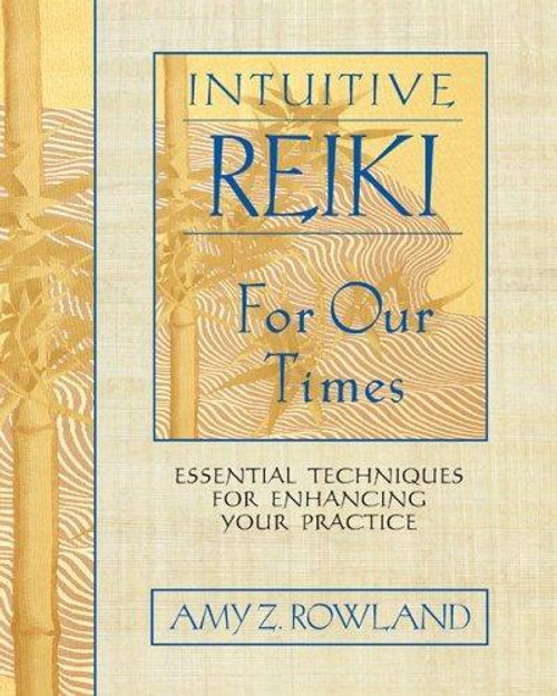 Intuitive Reiki for Our Times: Essential Techniques for Enhancing Your Practice front cover by Amy Z. Rowland, ISBN: 1594770999