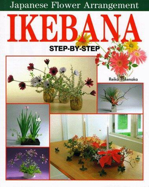 Ikebana Step-by-Step: Japanese Flower Arrangement front cover by Reiko Takenaka, ISBN: 0870409581