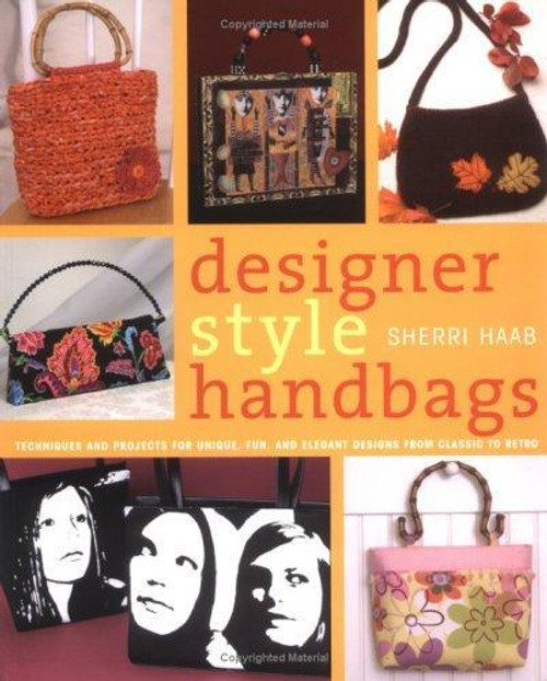 Designer Style Handbags: Techniques and Projects for Unique, Fun, and Elegant Designs from Classic to Retro front cover by Sherri Haab, ISBN: 0823012883