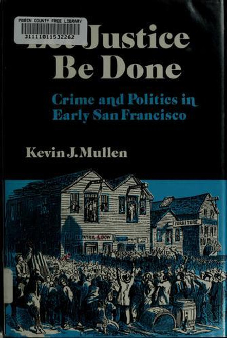 Let Justice Be Done: Crime and Politics in Early San Francisco front cover by Kevin J. Mullen, ISBN: 0874171466